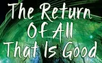 Buy and Read my book The Return of All That Is Good